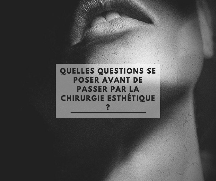 Quelles questions se poser avant de passer par la chirurgie esthétique?