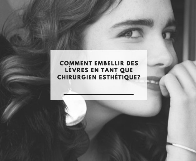 Comment embellir des lèvres en tant que chirurgien esthétique?