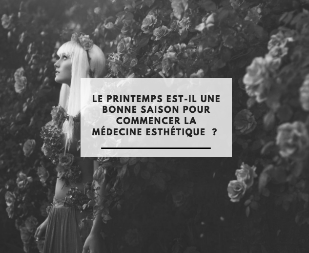 LE PRINTEMPS EST-IL UNE BONNE SAISON POUR UNE CONSULTATION DE MÉDECINE ESTHÉTIQUE ?